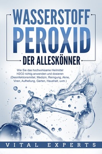 Abbildung von: WASSERSTOFFPEROXID - Der Alleskönner: Wie Sie das hochwirksame Heilmittel H2O2 richtig anwenden und dosieren (Desinfektionsmittel, Medizin, Reinigung, Akne, Viren, Aufhellung, Garten, Haushalt, uvm.) - Pegoa Global Media / EoB