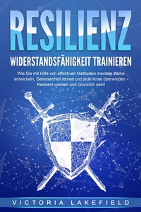 Abbildung von: RESILIENZ - Widerstandsfähigkeit trainieren: Wie Sie mit Hilfe von effektiven Methoden mentale Stärke entwickeln, Gelassenheit lernen und jede Krise überwinden - Resilient werden und Glücklich sein! - Pegoa Global Media / EoB