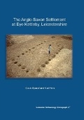 Cover: The Anglo-Saxon Settlement at Eye Kettleby, Leicestershire. - University of Leicester School of Archaeology and Ancient History
