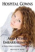 Cover: Hospital Gowns and Other Embarrassments: A Teen Girl's Guide to Hospitals - Michael W. Perry