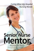Cover: Senior Nurse Mentor: Curing What Ails Hospital Nursing (Hospital Gowns and Other Embarrassments: A Teen Girl's Guide to Hospitals, #3) - Michael W. Perry