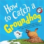 Cover: How to Catch a Groundhog - Sourcebooks Wonderland