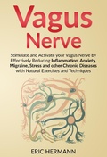 Cover: Vagus Nerve: Stimulate and Activate your Vagus Nerve by Effectively Reducing Inflammation, Anxiety, Migraine, Stress and other Chronic Diseases with Natural Exercises and Techniques - Eric Hermann