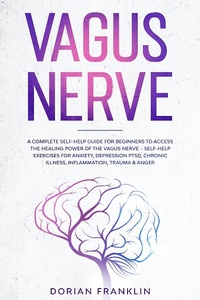 Bild: Vagus Nerve: A Complete Guide to Activate the Healing power of Your Vagus Nerve - Reduce with Self-Help Exercises Anxiety, PTSD, Chronic Illness, Depression, Inflammation, Anger and Trauma - Dorian Franklin