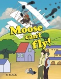 Cover: Moose can't fly! - AuthorHouse