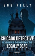 Cover: Chicago Detective Jack Fallon In The Mystery Of The Legally Dead - Bob Kelly