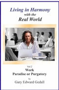 Cover: Living in Harmony  With the Real World  Volume 2  Work Paradise Or Purgatory (Living in Harmony with the Real World, #2) - Gary Edward Gedall