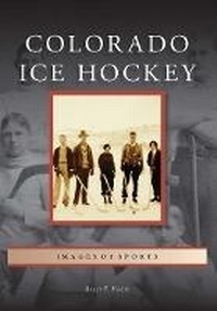 Abbildung von: Colorado Ice Hockey - Arcadia Publishing Inc