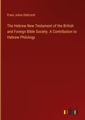 Cover: The Hebrew New Testament of the British and Foreign Bible Society. A Contribution to Hebrew Philology - Outlook Verlag