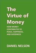 Cover: The Virtue of Money: How Money Contributes to Peace, Happiness, and Goodness - Daniel Nelson