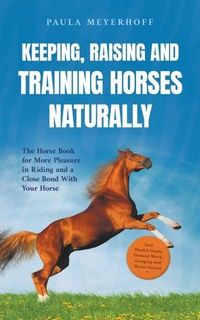 Abbildung von: Keeping, Raising and Training Horses Naturally - Paula Meyerhoff