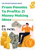 Cover: From Pennies to Profit 21 Money Making Ideas - CHIRAG PATEL