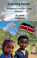Cover: Exploring Kenya: Fascinating Facts for Young Learners (Exploring the world one country at a time) - Jamie Pedrazzoli