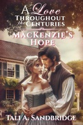 Cover: MacKenzie's Hope (A Love Throughout The Centuries, #4) - Tali A. Sandbridge