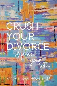 Abbildung von: Crush Your Divorce & Keep Your Faith - Palmetto Publishing