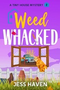 Cover: Weed Whacked (Tiny House Mysteries, #2) - Witt & Grace Publishers