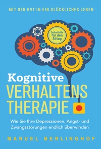 Abbildung von: Kognitive Verhaltenstherapie - Selbsthilfe für den Alltag: Wie Sie Ihre Depressionen, Angst- und Zwangsstörungen endlich überwinden. Mit der KVT in ein glückliches Leben - Indy Pub