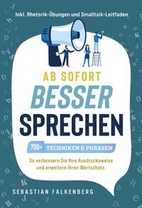 Abbildung von: Ab sofort besser sprechen - 700+ Techniken & Phrasen: So verbessern Sie Ihre Ausdrucksweise und erweitern Ihren Wortschatz. Inkl. Rhetorik-Übungen und Smalltalk-Leitfaden - Indy Pub