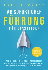 Abbildung von: Ab sofort Chef - Führung für Einsteiger: Wie Sie schnell als neuer Vorgesetzter anerkannt werden und sich langfristig als kompetente Führungskraft etablieren | Alle wichtigen Leadership Kompetenzen - Indy Pub