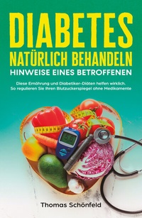 Abbildung von: Diabetes natürlich behandeln - Hinweise eines Betroffenen: Diese Ernährung und Diabetiker-Diäten helfen wirklich. So regulieren Sie Ihren Blutzuckerspiegel ohne Medikamente - Indy Pub