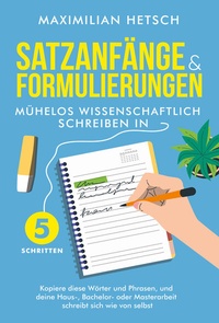 Abbildung von: Satzanfänge und Formulierungen - Mühelos wissenschaftlich schreiben in 5 Schritten: Kopiere diese Wörter und Phrasen, und deine Haus-, Bachelor- oder Masterarbeit schreibt sich wie von selbst - Indy Pub