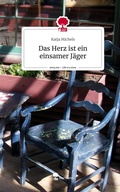 Cover: Das Herz ist ein einsamer J&auml;ger. Life is a Story - story.one - story.one publishing