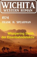 Cover: Whispering Smith, der Eisenbahndetektiv: Wichita Western Roman 174 - Uksak E-Books