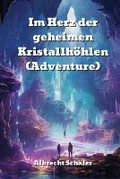 Cover: Im Herz der geheimen Kristallhoehlen (Adventure) - Albrecht Schafer