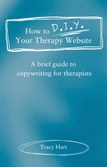 Cover: How to D.I.Y. Your Therapy Website: A Brief Guide to Copywriting for Therapists - Tracy Hart