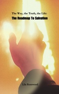 Cover: The Way, the Truth, the Life: The Roadmap To Salvation - Lila Rosewood