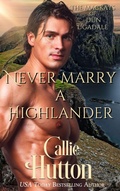 Cover: Never Marry a Highlander (The Mackays of Dun Ugadale, #2) - Callie Hutton