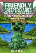 Cover: Friendly Creeper Diaries: The Relics of Dragons: Book 7 - Mark Mulle
