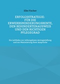 Cover: Erfolgsstrategie: F&uuml;r die Erwerbsminderungsrente, den Behindertenausweis und den richtigen Pflegegrad - BoD - Books on Demand