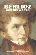 Cover: Berlioz and His World - University of Chicago Press
