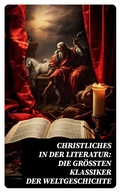 Cover: Christliches in der Literatur: Die gr&ouml;&szlig;ten Klassiker der Weltgeschichte - e-artnow