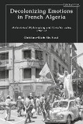 Cover: Decolonizing Emotions in French Algeria - I.B. Tauris