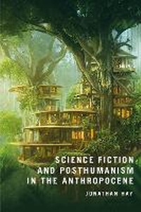 Enlarge image Cover: Science Fiction and Posthumanism in the Anthropocene - Bloomsbury Academic