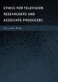Cover: Ethics for Television Researchers and Associate Producers: 1 - Ethics International Press Ltd