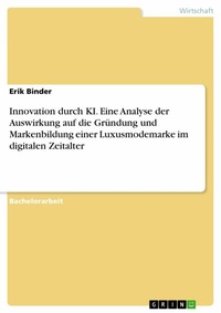 Abbildung von: Innovation durch KI. Eine Analyse der Auswirkung auf die Gründung und Markenbildung einer Luxusmodemarke im digitalen Zeitalter - GRIN Verlag