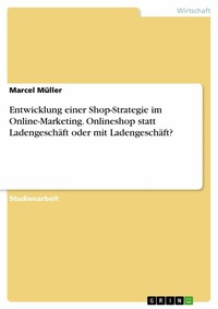 Abbildung von: Entwicklung einer Shop-Strategie im Online-Marketing. Onlineshop statt Ladengeschäft oder mit Ladengeschäft? - GRIN Verlag