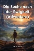 Cover: Die Suche nach der Ewigkeit (Adventure) - Jonas Bauer