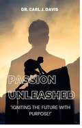 Cover: Passion Unleashed: Igniting The Future With Purpose. - Carl Davis