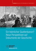 Cover: Ein heimlicher Quellenkanon? Neue Perspektiven auf Dokumente der Geschichte - Wochenschau Verlag