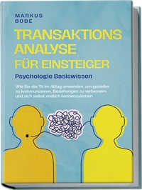 Abbildung von: Transaktionsanalyse für Einsteiger - Psychologie Basiswissen: Wie Sie die TA im Alltag anwenden, um gezielter zu kommunizieren, Beziehungen zu verbessern und sich selbst endlich kennenzulernen - Edition Lunerion