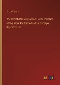 Cover: The British Railway System. A Description of the Work Performed in the Principal Departments - Outlook Verlag
