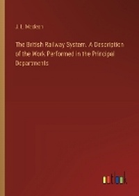 Enlarge image Cover: The British Railway System. A Description of the Work Performed in the Principal Departments - Outlook Verlag