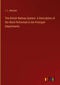 Enlarge image Cover: The British Railway System. A Description of the Work Performed in the Principal Departments - Outlook Verlag