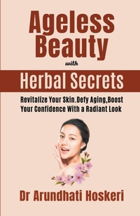Abbildung von: Ageless Beauty with Herbal Secrets - Dr Arundhati Hoskeri