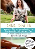 Cover: Von der Tierkommunikation zur Co-Kreation: Animal Creation - Seelenfreunde Tierakademie