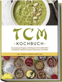 Abbildung von: TCM Kochbuch: Die leckersten Rezepte im Einklang mit der traditionellen chinesischen Medizin für jeden Geschmack und Anlass - inkl. Desserts, Getränken, Soßen & Dips - Edition Lunerion